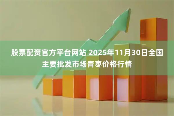 股票配资官方平台网站 2025年11月30日全国主要批发市场青枣价格行情