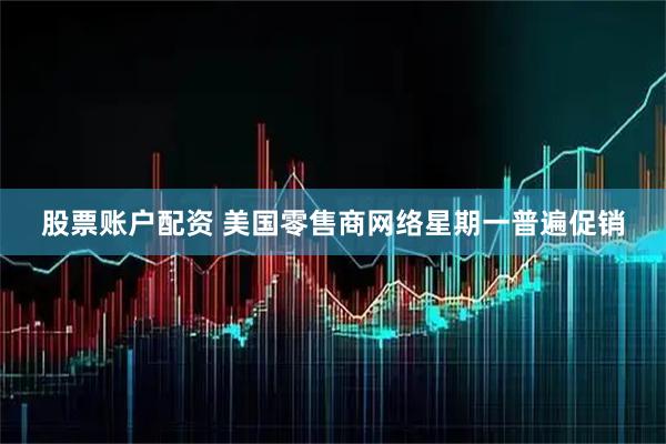 股票账户配资 美国零售商网络星期一普遍促销